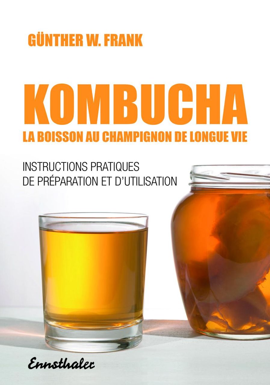 Kombucha - La boisson au champignon de longue vie: Instructions pratiques de preparation et d'utilisation