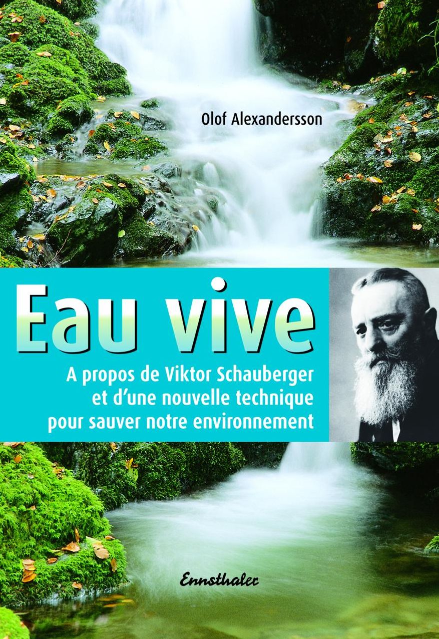 Eau vive: A propos de Viktor Schauberger et d'une nouvelle technique pur sauver notre evironnement