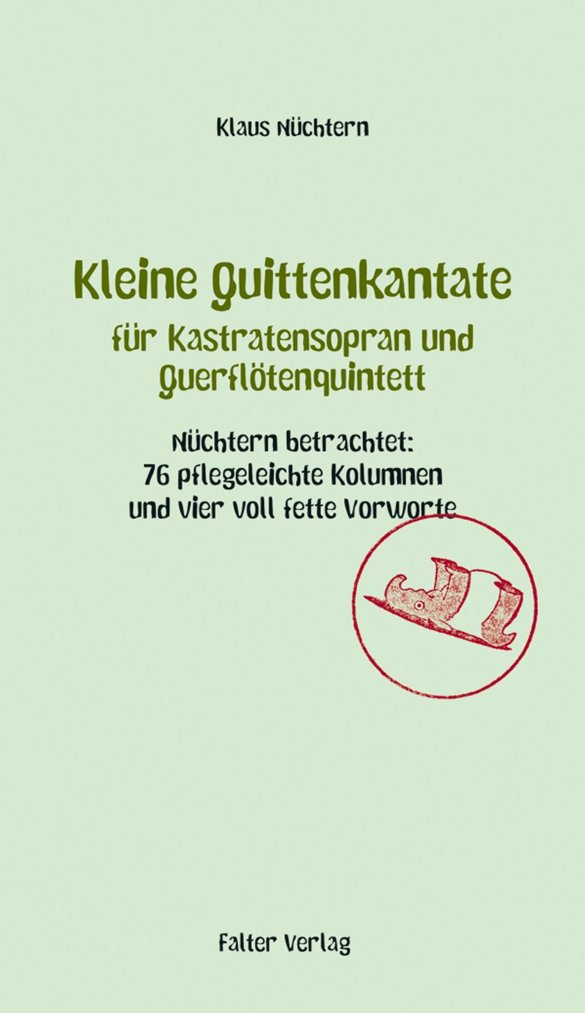 Kleine Quittenkantate für Kastratensopran und Querflötenquintett: Nüchtern betrachtet: 76 pflegeleichte Kolumnen und vier voll fette Vorworte