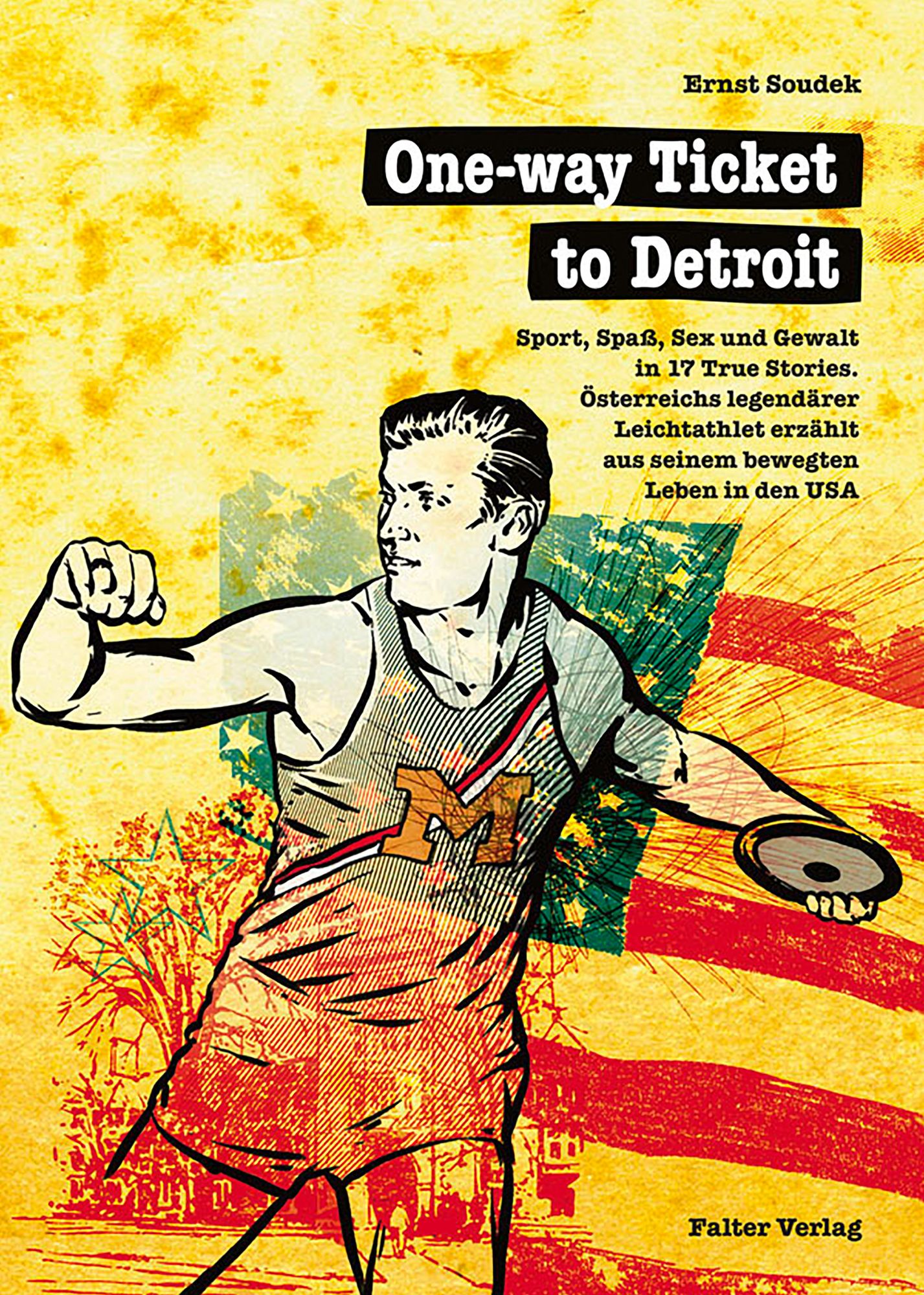 One-way Ticket to Detroit: Sport, Spaß, Sex und Gewalt in 17 True Stories. Österreichs legendärer Leichtathlet erzählt aus seinem bewegten Leben in den USA