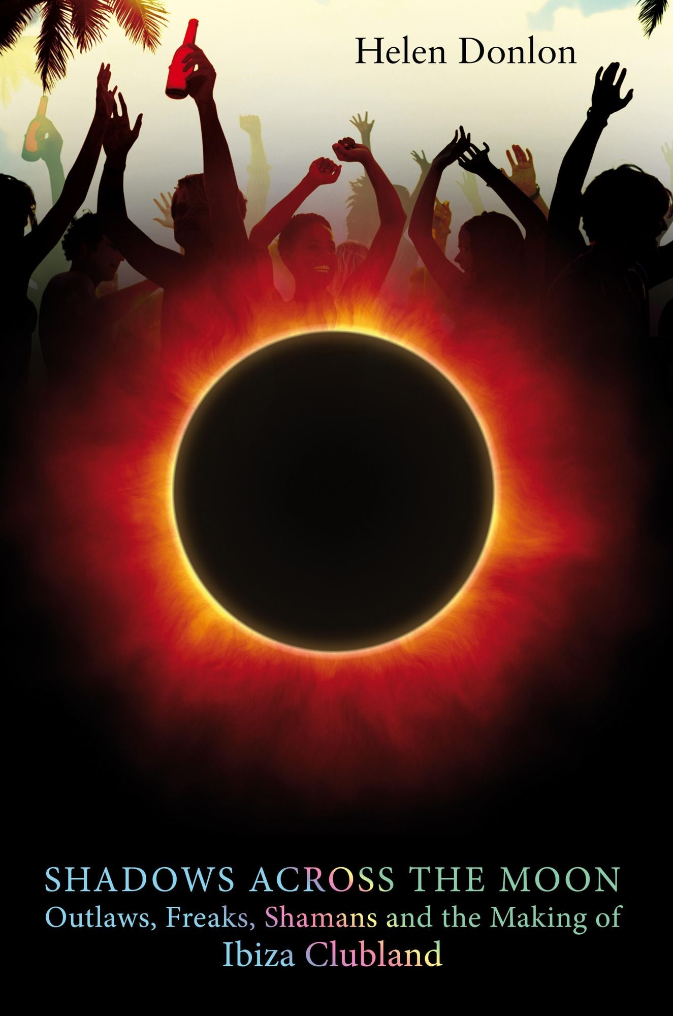 Shadows Across The Moon: Outlaws, Freaks, Shamans And The Making Of Ibiza Clubland