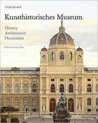 Kunsthistorisches Museum: History, Architecture, Decoration. by Cacilia Bischoff, Sabine Haag