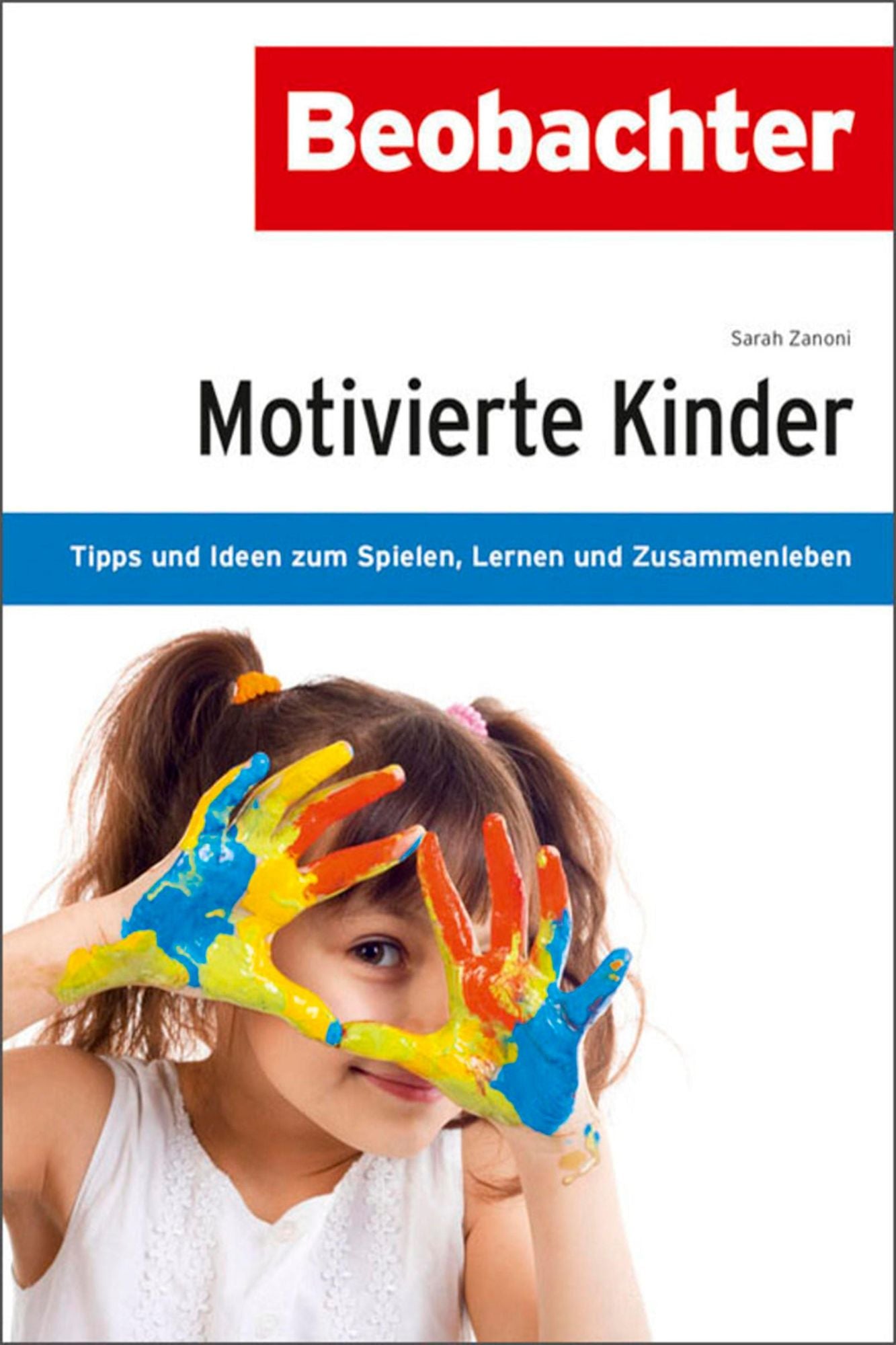 Motivierte Kinder: Tipps und Ideen zum Spielen, Lernen und Zusammenleben