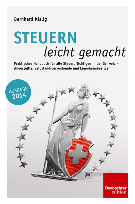 Steuern leicht gemacht: Praktisches Handbuch für alle Steuerpflichtigen in der Schweiz - Angestellte, Selbständigerwerbende und Eigenheimbesitzer