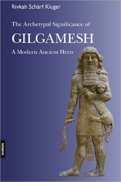 The Gilgamesh Epic: A Psychological Study of a Modern Ancient Hero