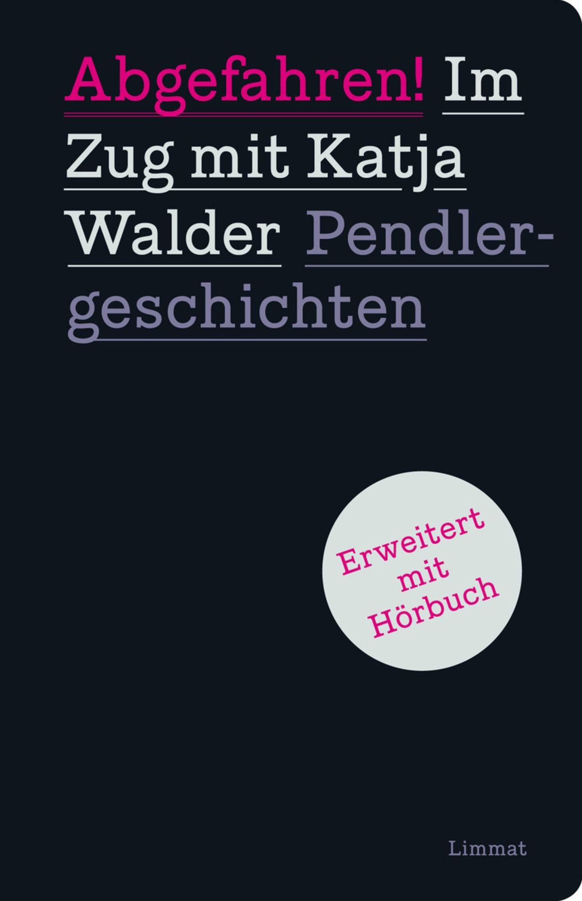 Abgefahren! Im Zug mit Katja Walder. Pendlergeschichten : Erweiterte Version mit Hörbuch: 44 weitere Kolumnen, erzählt von Katja Walder in Schweizerdeutsch