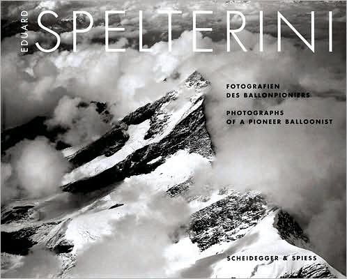 Eduard Spelterini - Fotografien des Ballonpioniers. Photographs of a Pioneer Balloonist