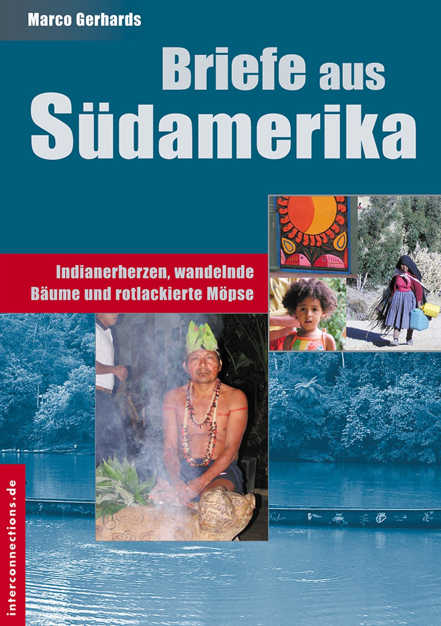 Briefe aus Südamerika: Indianerherzen, wandelnde Bäume und rotlackierte Möpse