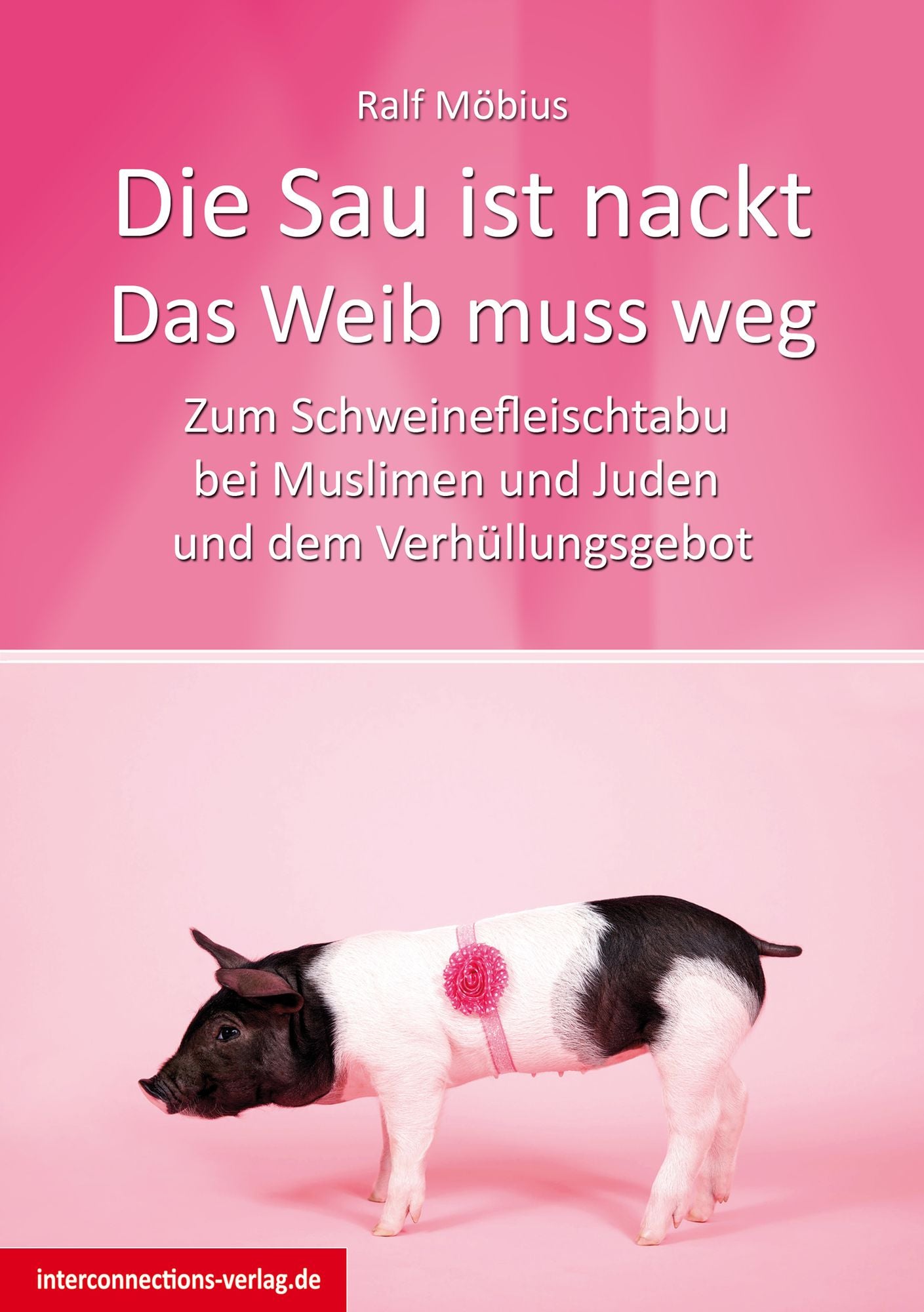 Die Sau ist nackt - Das Weib muss weg: Zum Schweinefleischtabu bei Muslimen und Juden und dem Verhüllungsgebot