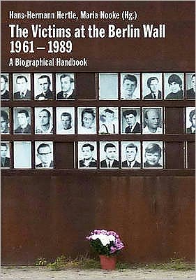 The Victims at the Berlin Wall, 1961-1989: A Biographical Handbook. Hans-Hermann Hertle, Maria Nooke