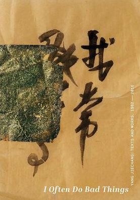 I Often Do Bad Things: Yang Jiechang, Texts and Works 1982-2016