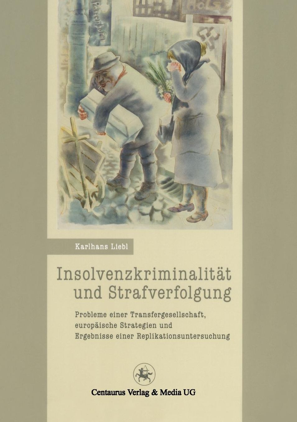 Insolvenzkriminalitat und Strafverfolgung: Probleme einer Tranfergesellschaft, europaische Strategien und Ergebnisse einer Replikationsuntersuchung