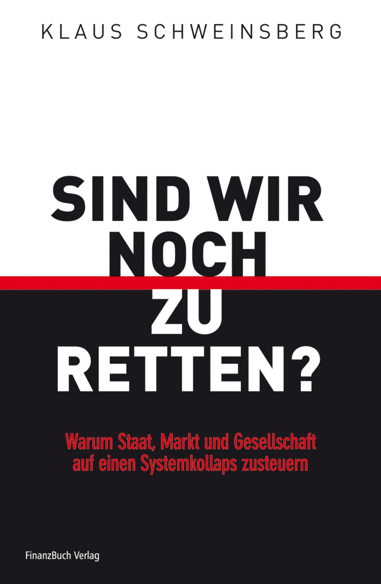 Sind wir noch zu retten?: Warum Staat, Markt und Gesellschaft auf einen Systemkollaps zusteuern