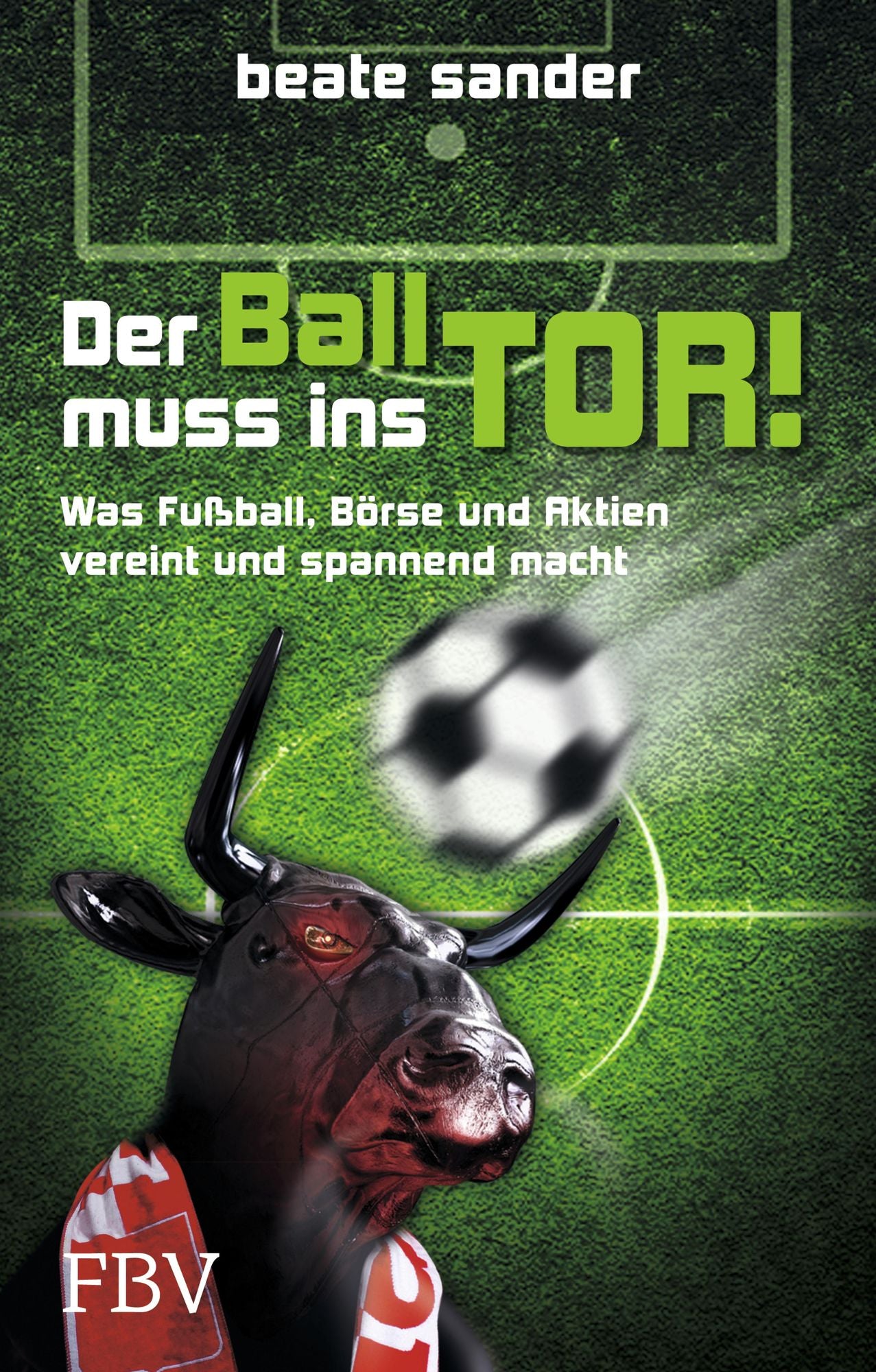 Der Ball muss ins Tor!: Was Fußball, Börse und Aktien vereint und spannend macht