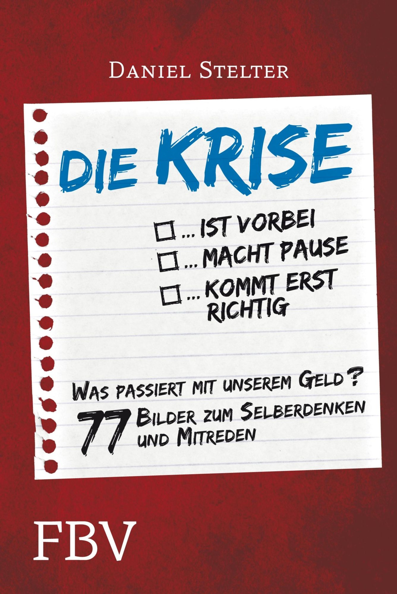 Die Krise ... ist vorbei ... macht Pause ... kommt erst richtig: Was passiert mit unserem Geld - 77 Bilder zum Selberdenken und Mitreden