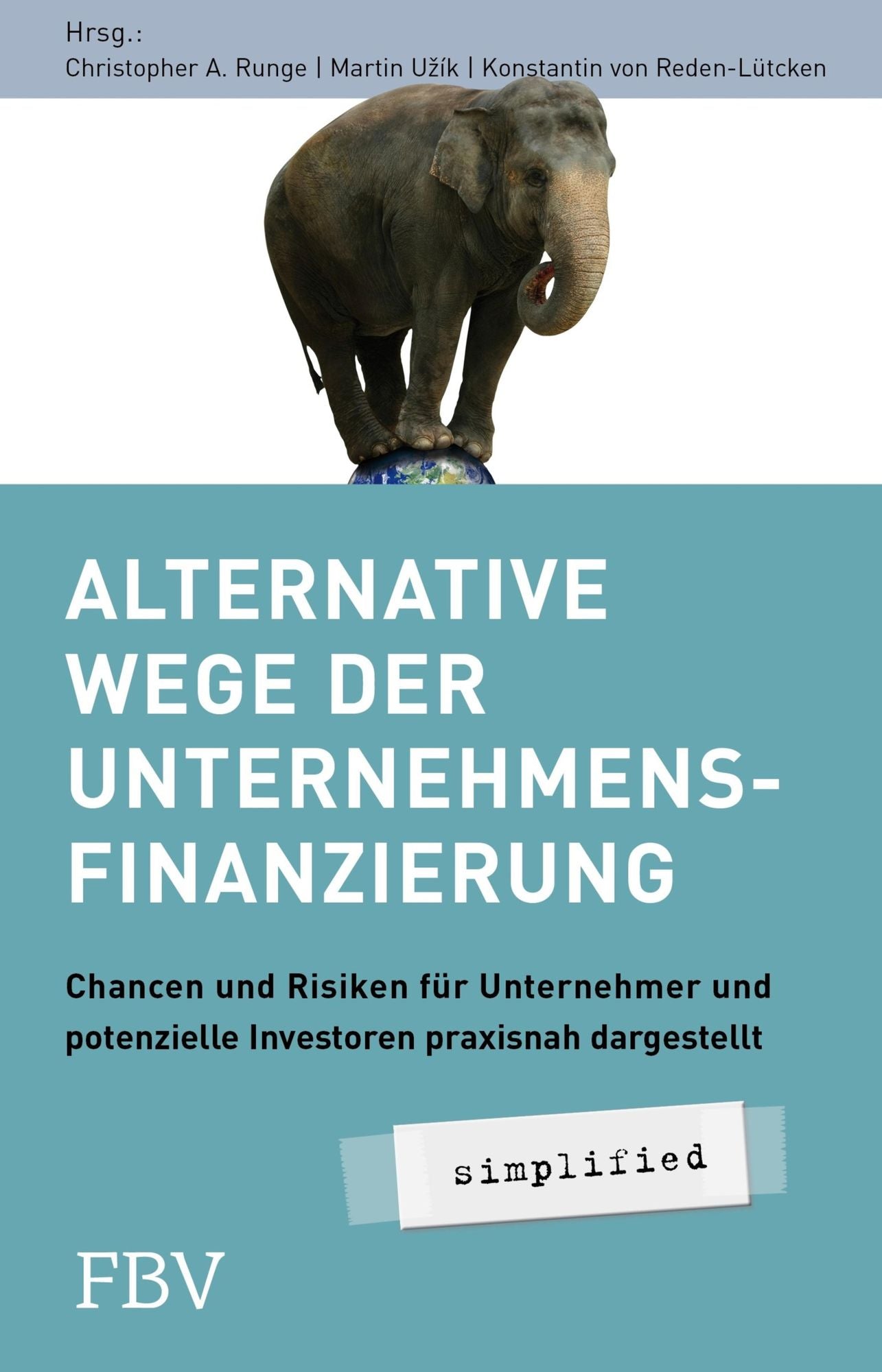 Alternative Wege der Unternehmensfinanzierung: Chancen und Risiken für Unternehmer und potenzielle Investoren Praxisnah dargestellt