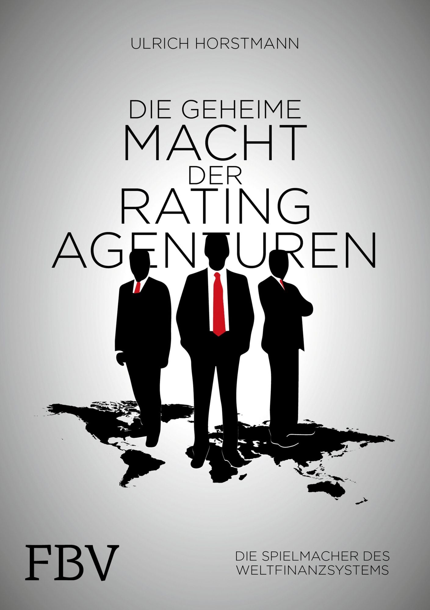 Die geheime Macht der Ratingagenturen: Die Spielmacher des Weltfinanzsystems