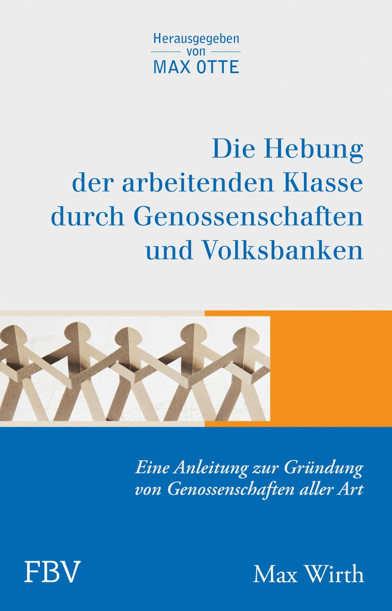 Die Hebung der arbeitenden Klassen durch Genossenschaften und Volksbanken: Eine Anleitung zur Gründung von Genossenschaften aller Art