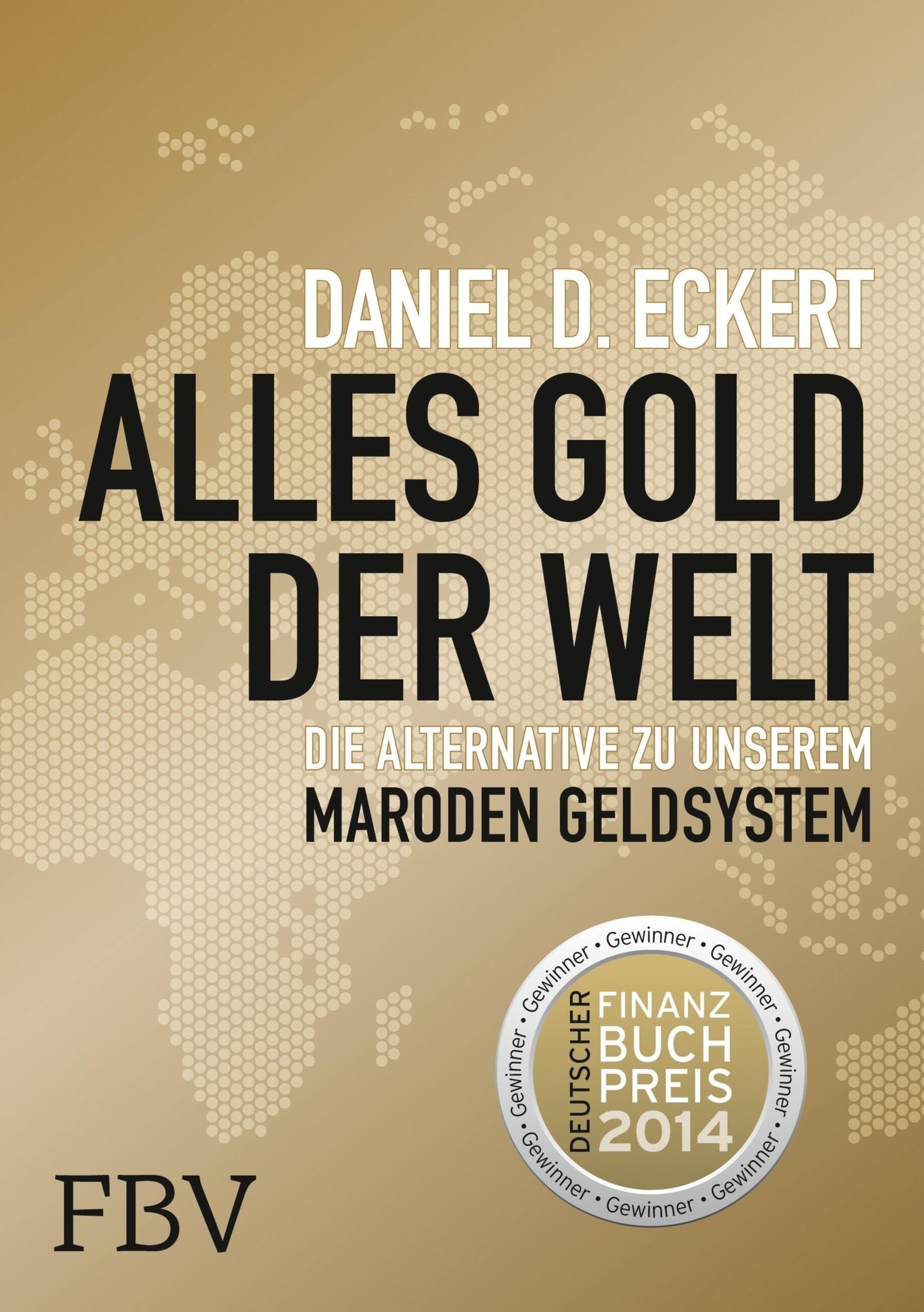 Alles Gold der Welt: Die Alternative zu unserem maroden Geldsystem