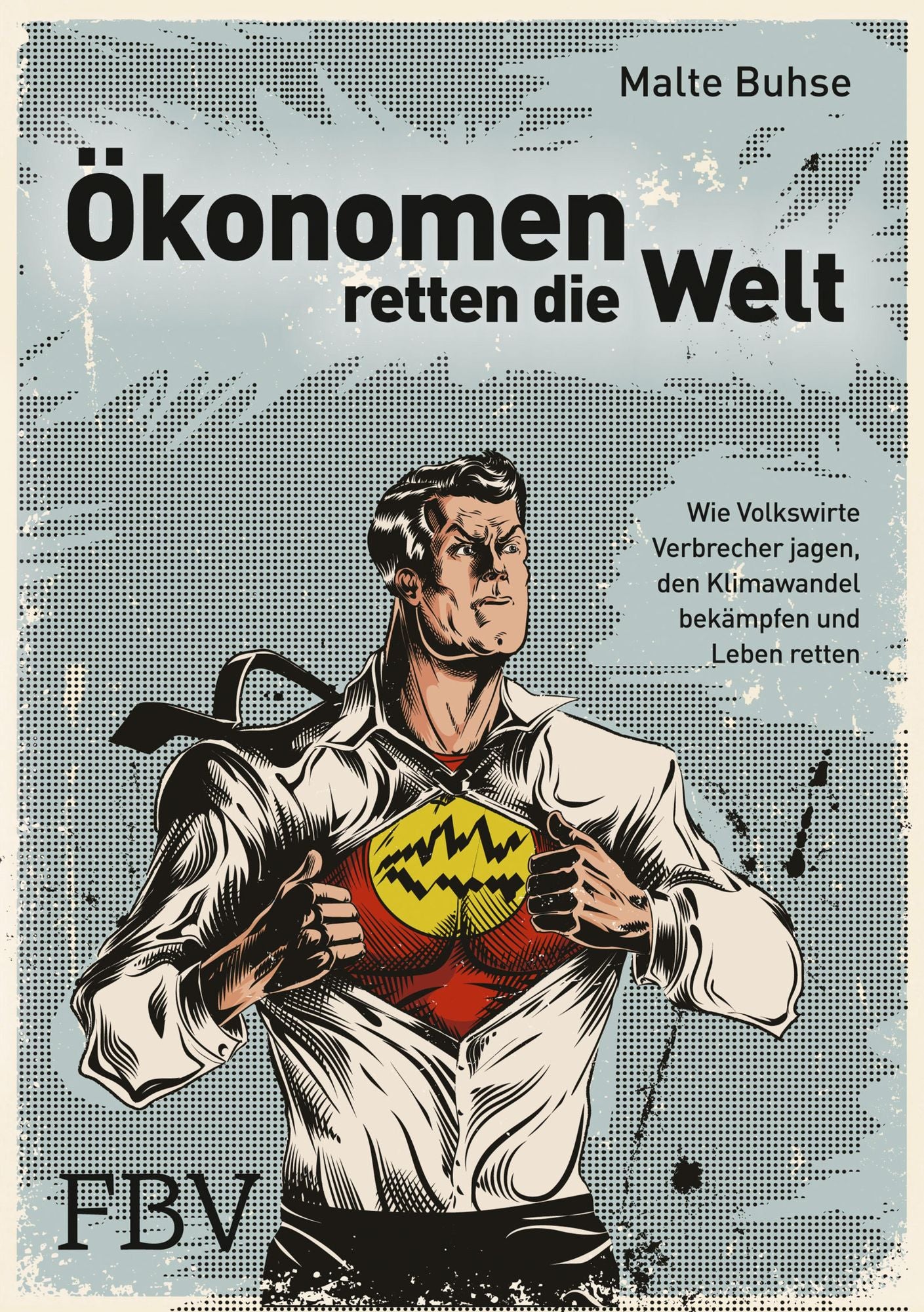 konomen retten die Welt: Wie Volkswirte Verbrecher jagen, den Klimawandel bekämpfen und Leben retten