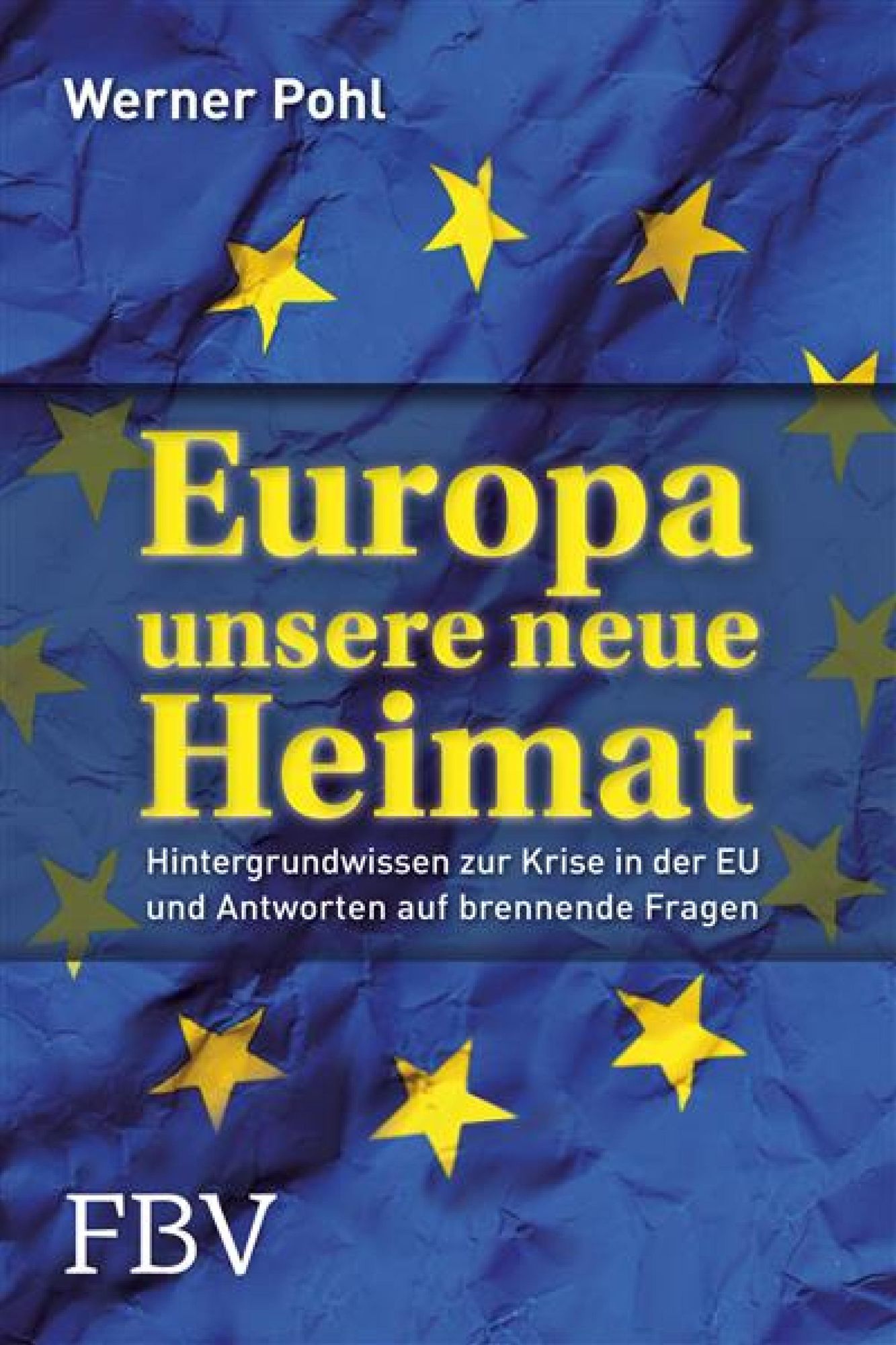 Europa, unsere neue Heimat: Hintergrundwissen zur Krise in der EU und Antworten auf brennende Fragen