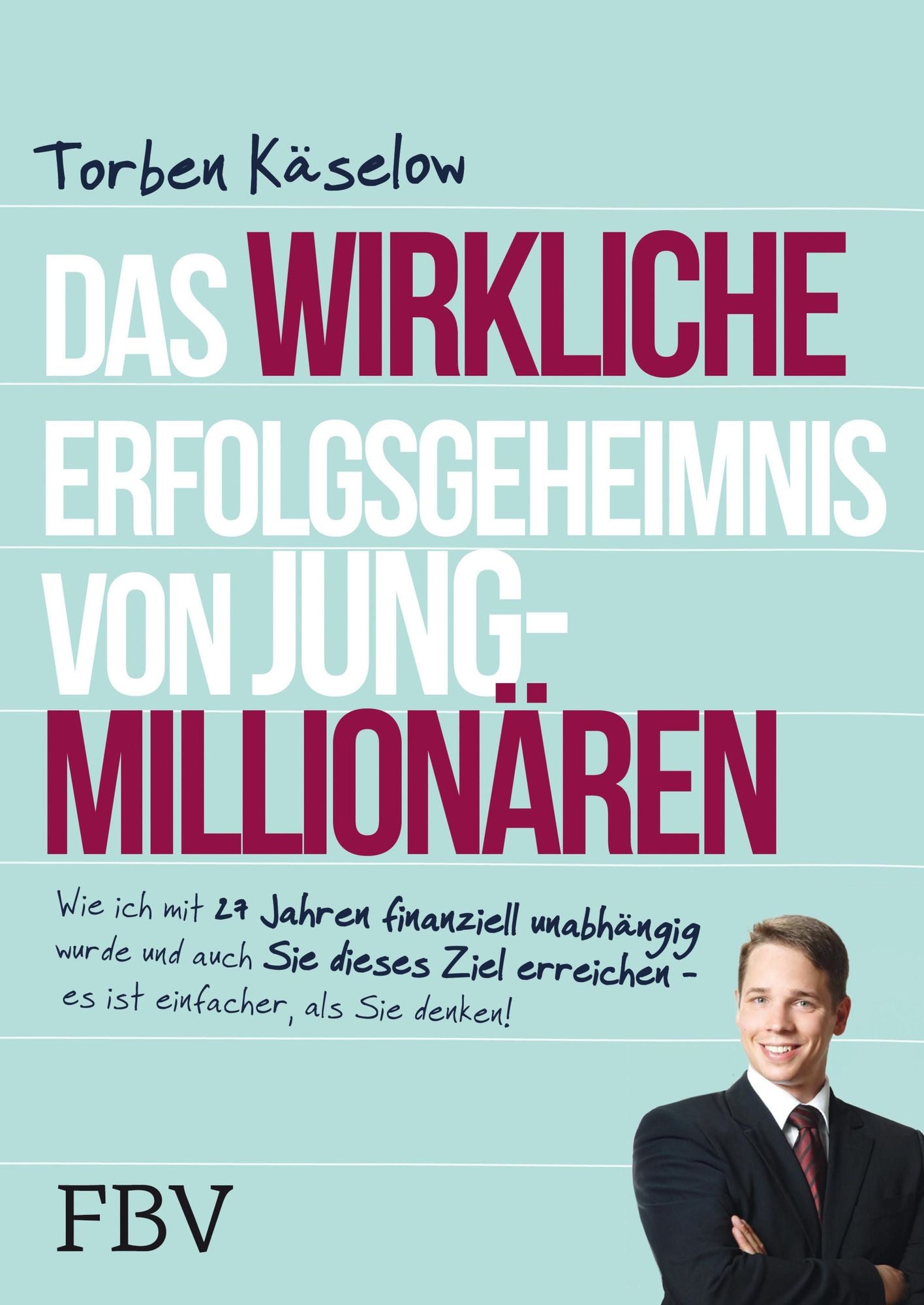 Das wirkliche Erfolgsgeheimnis von Jung-Millionären: Wie ich mit 27 Jahren finanziell unabhängig wurde und auch Sie dieses Ziel erreichen - es ist einfacher, als Sie denken!