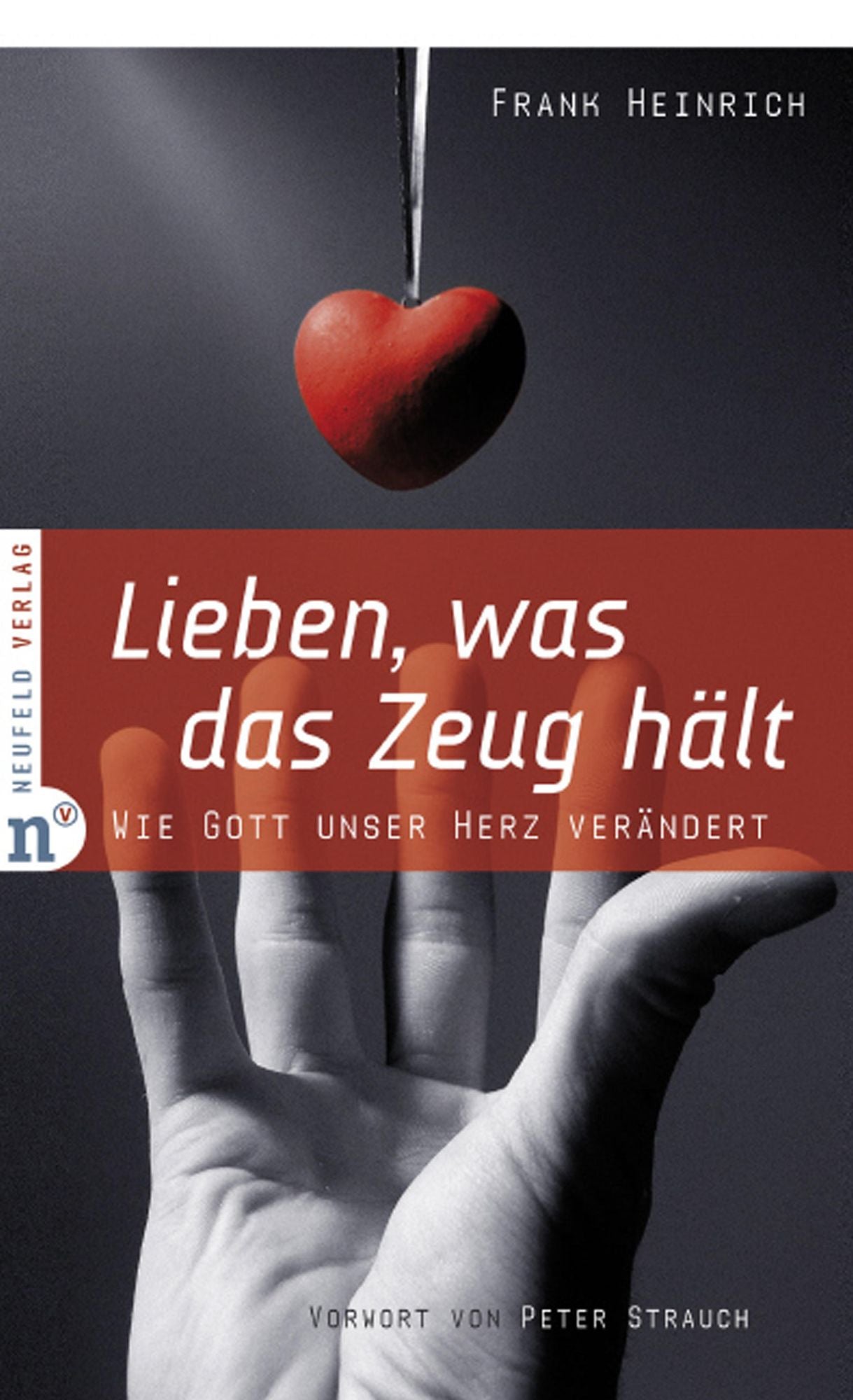 Lieben, was das Zeug hält: Wie Gott unser Herz verändert