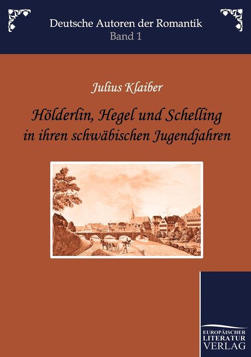 H lderlin, Hegel und Schelling in ihren schw bischen Jugendjahren