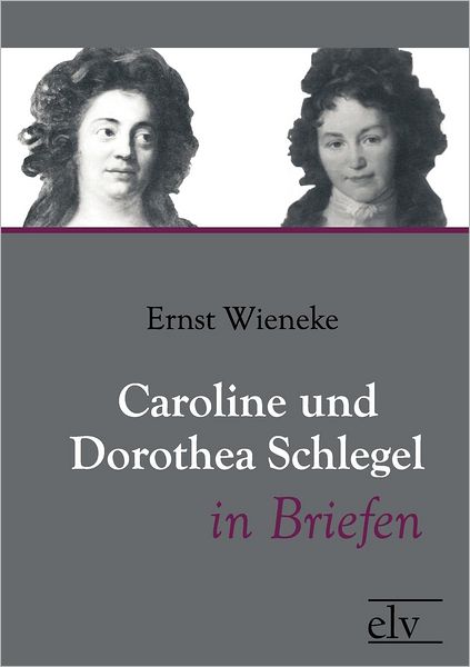 Caroline und Dorothea Schlegel in Briefen