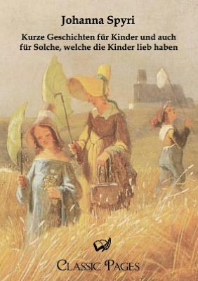 Kurze Geschichten Fur Kinder Und Auch Fur Solche, Welche Die Kinder Lieb Haben