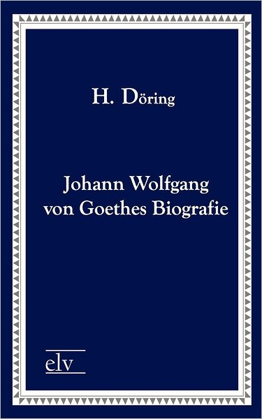 Johann Wolfgang Von Goethes Biografie
