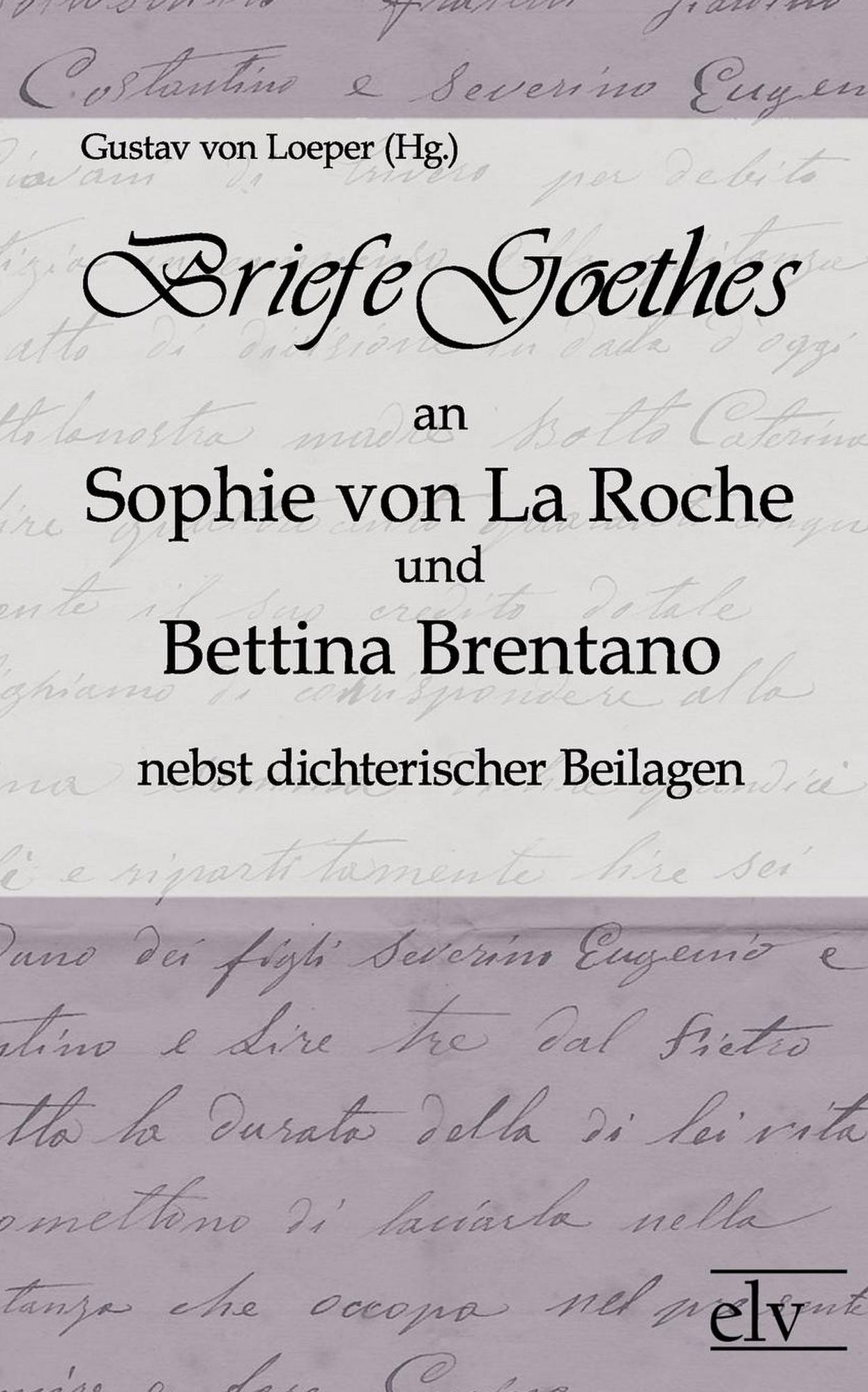 Briefe Goethes an Sophie von La Roche und Bettina Brentano nebst dichterischen Beilagen