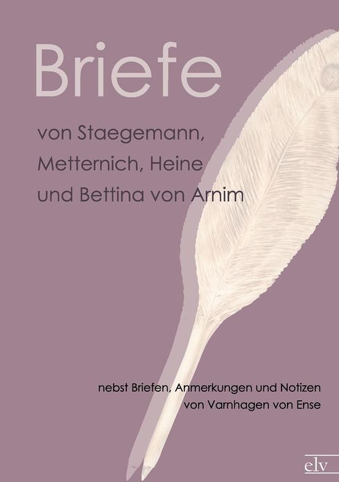 Briefe von Staegemann, Metternich, Heine und Bettina von Arnim