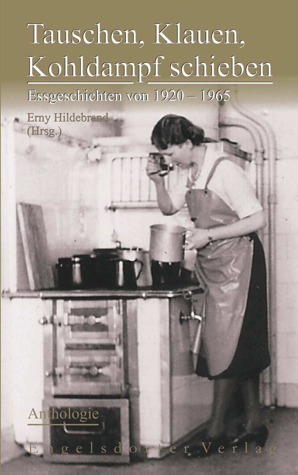 Tauschen, Klauen, Kohldampf schieben. Essgeschichten von 1920 - 1965 - Anthologie