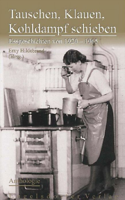 Tauschen, Klauen, Kohldampf schieben. Essgeschichten von 1920 - 1965 - Anthologie