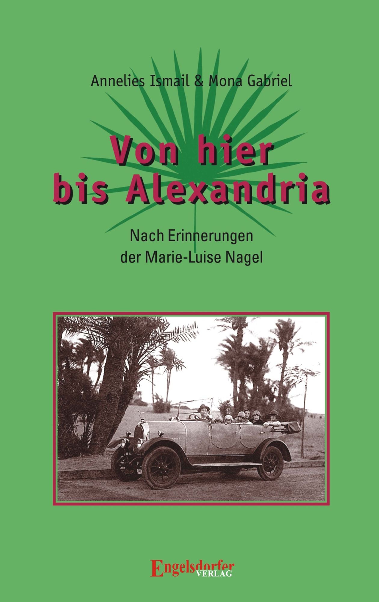 Von hier bis Alexandria! Nach Erinnerungen der Marie-Luise Nagel