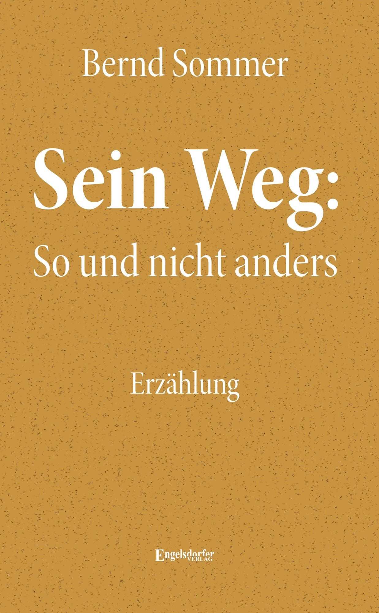 Sein Weg: So und nicht anders. Erzählung