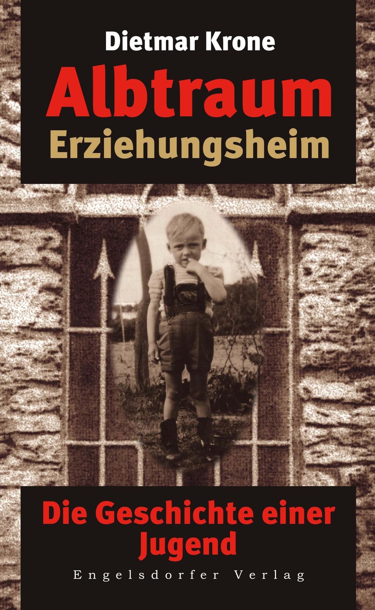 Albtraum Erziehungsheim. Die Geschichte einer Jugend