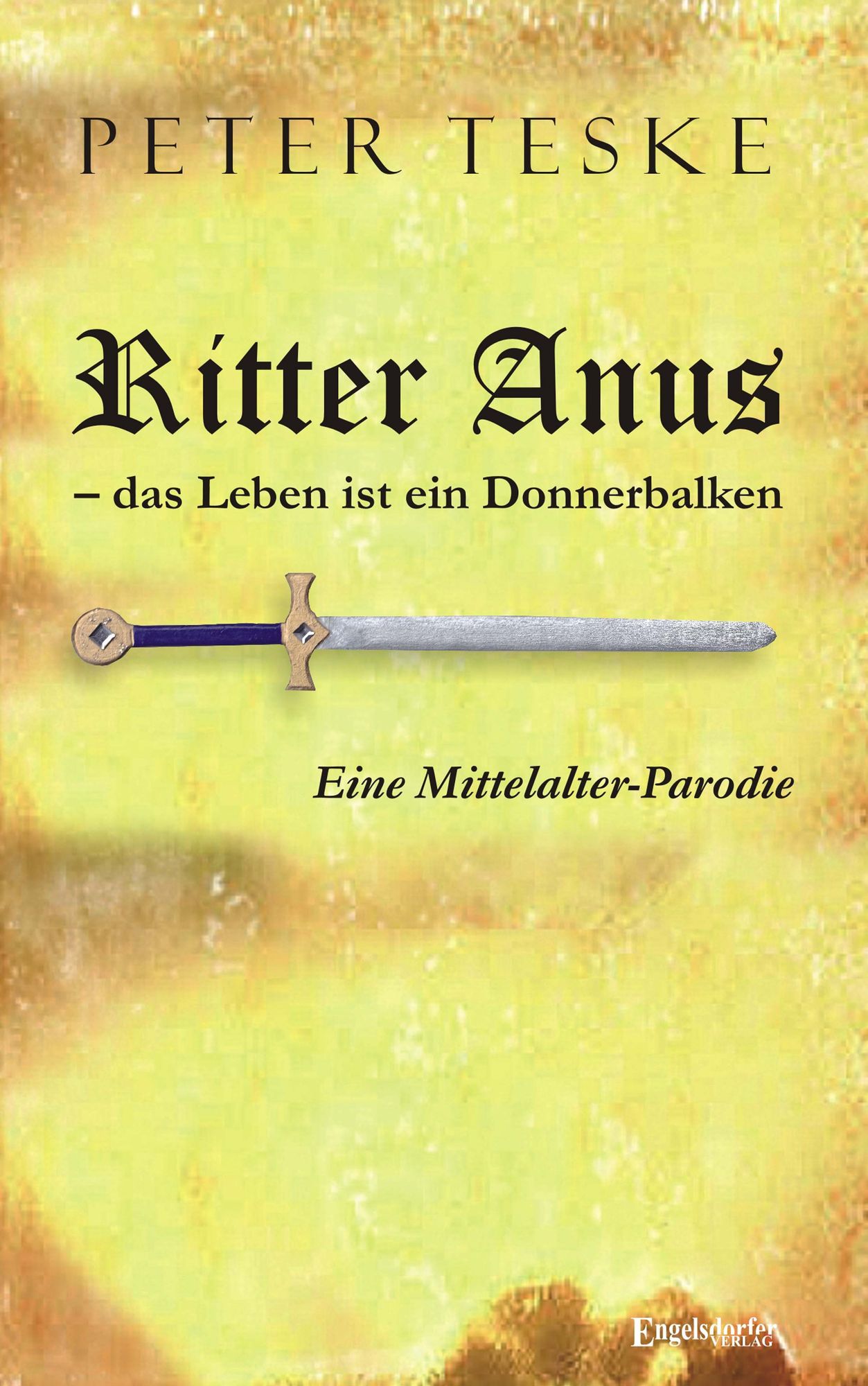 Ritter Anus - das Leben ist ein Donnerbalken. Eine Mittelalter-Parodie