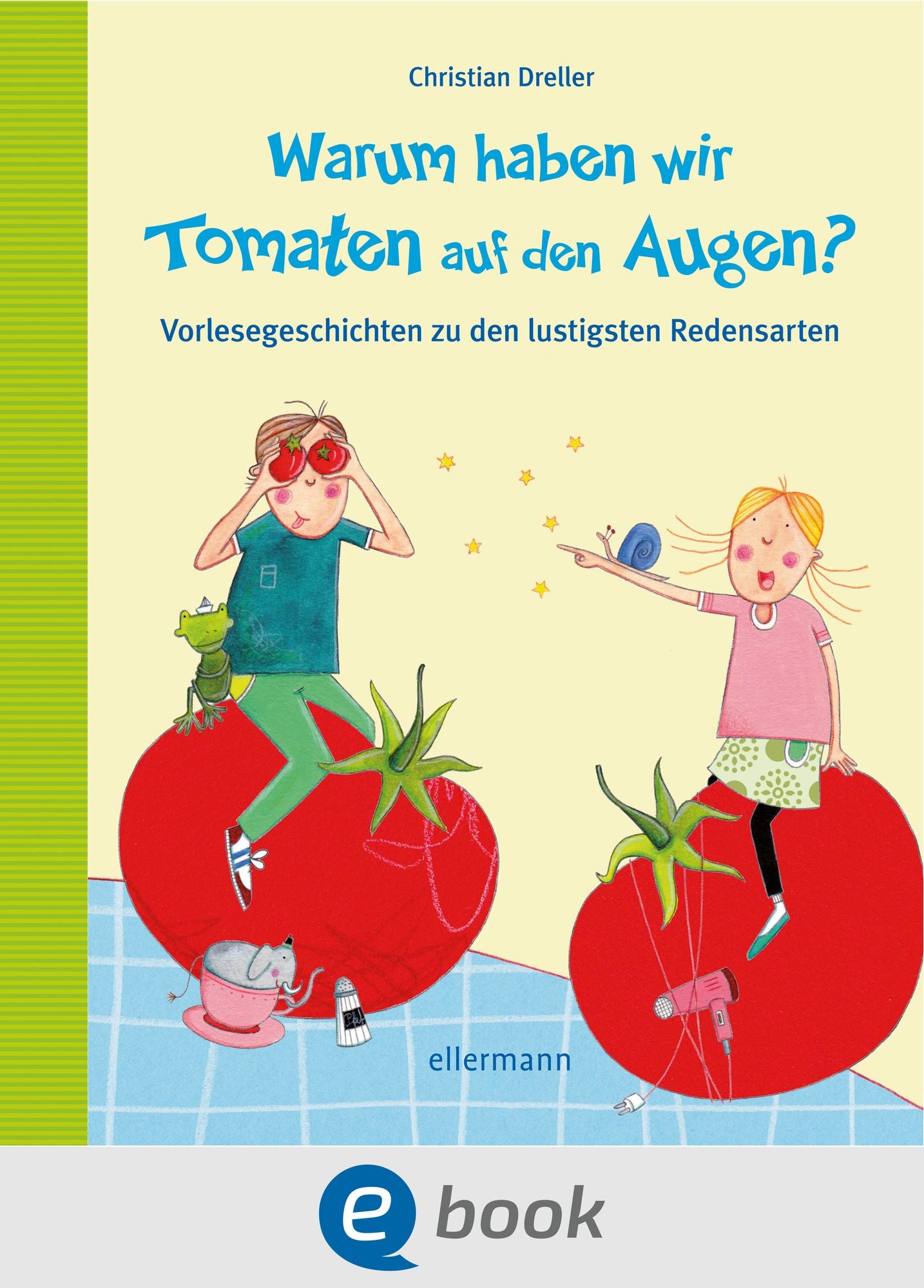 Warum haben wir Tomaten auf den Augen?: Vorlesegeschichten zu den lustigsten Redensarten