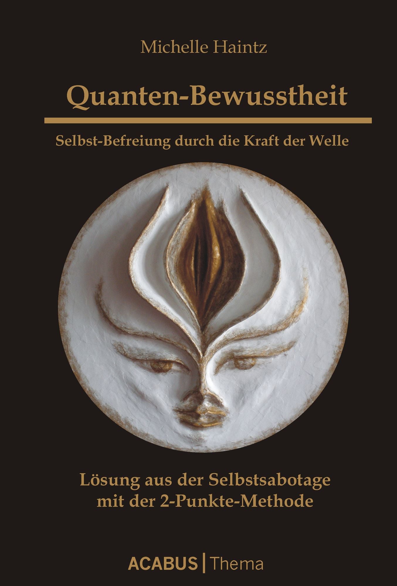 Quanten-Bewusstheit. Selbst-Befreiung durch die Kraft der Welle: Lösung aus der Selbstsabotage mit der 2-Punkte-Methode