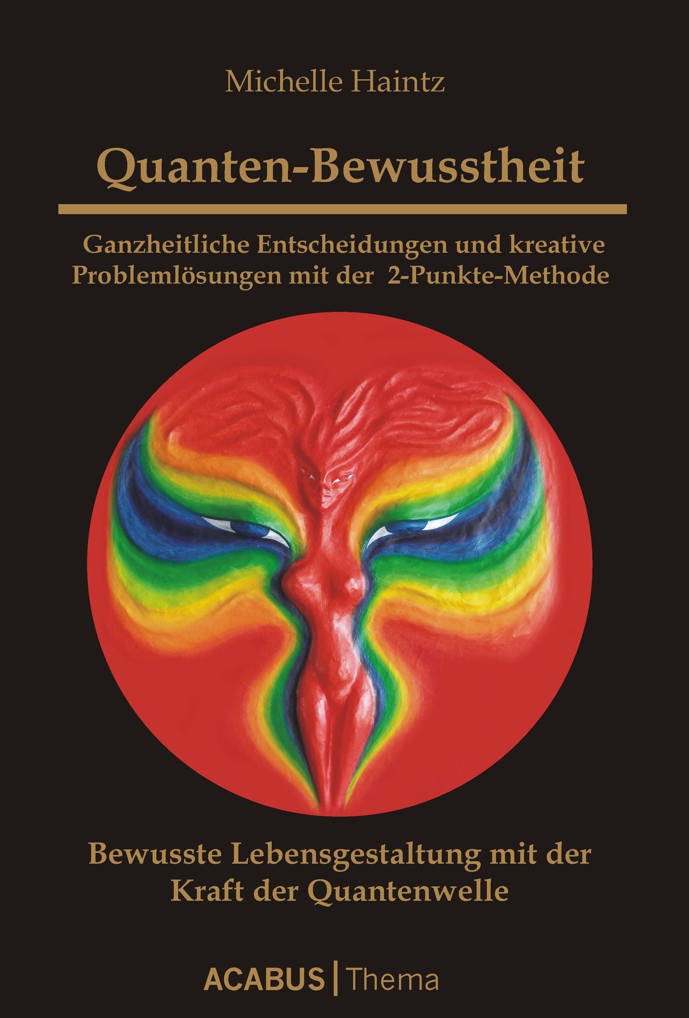 Quanten-Bewusstheit - Ganzheitliche Entscheidungen und kreative Problemlösungen mit der 2-Punkte-Methode: Bewusste Lebensgestaltung mit der Kraft der Quanten-Welle