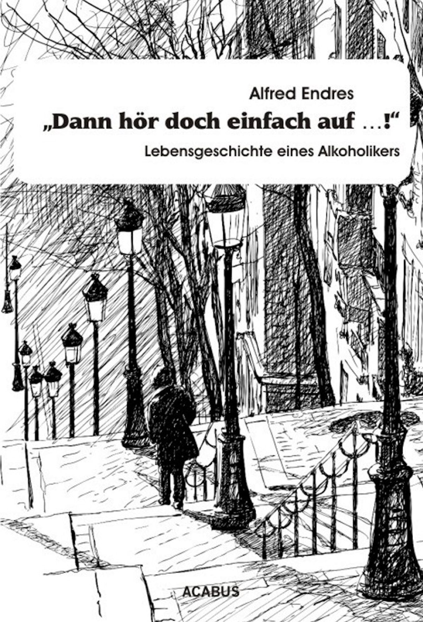 Dann hör doch einfach auf...!" - Lebensgeschichte eines Alkoholikers