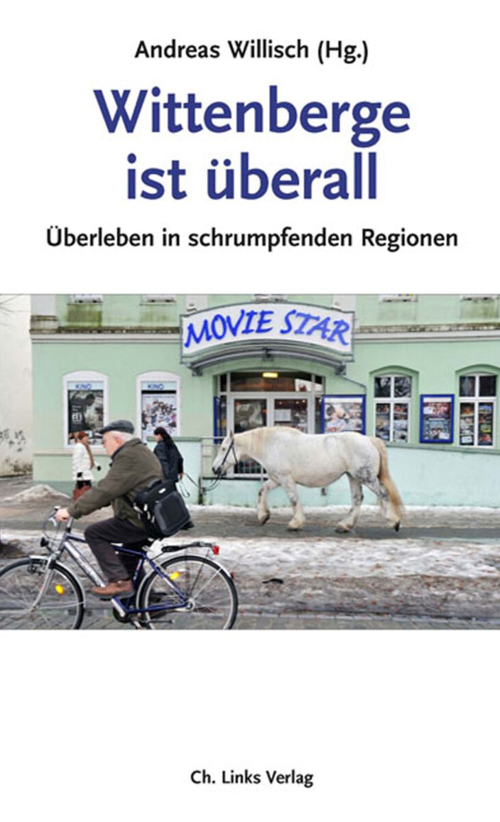 Wittenberge ist überall: Überleben in schrumpfenden Regionen
