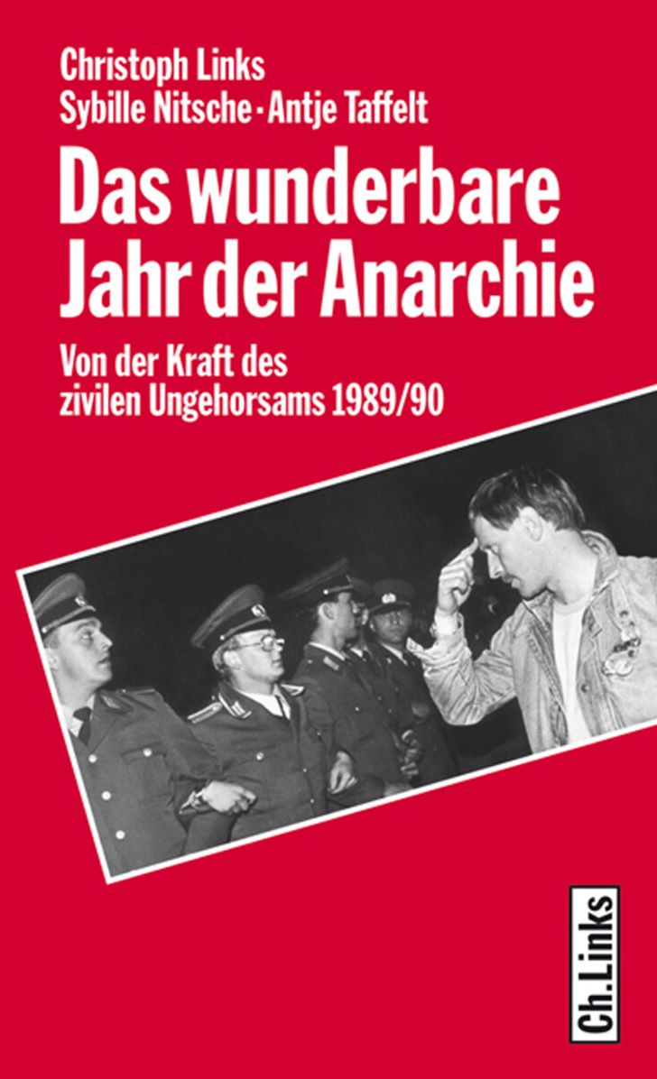 Das wunderbare Jahr der Anarchie: Von der Kraft des zivilen Ungehorsams 1989/90