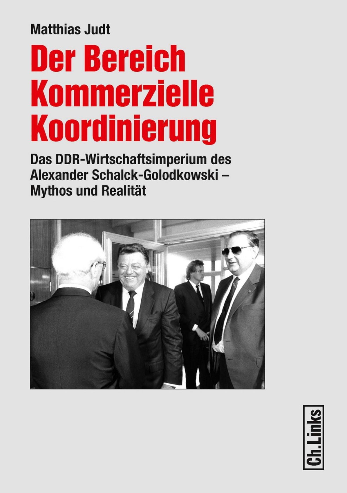 Der Bereich Kommerzielle Koordinierung: Das DDR-Wirtschaftsimperium des Alexander Schalck-Golodkowski - Mythos und Realität