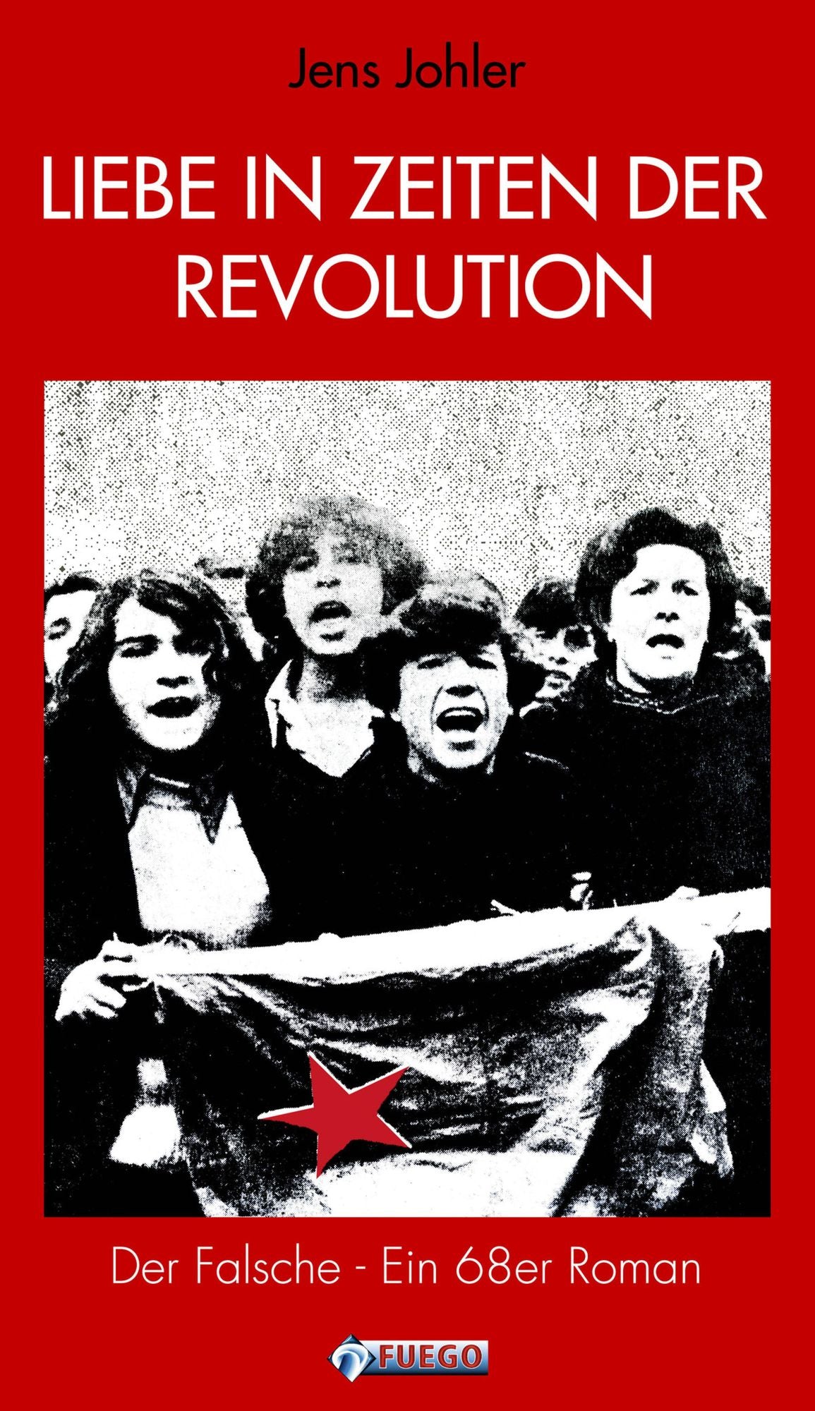 Liebe in Zeiten der Revolution: Der Falsche - Ein 68er Roman