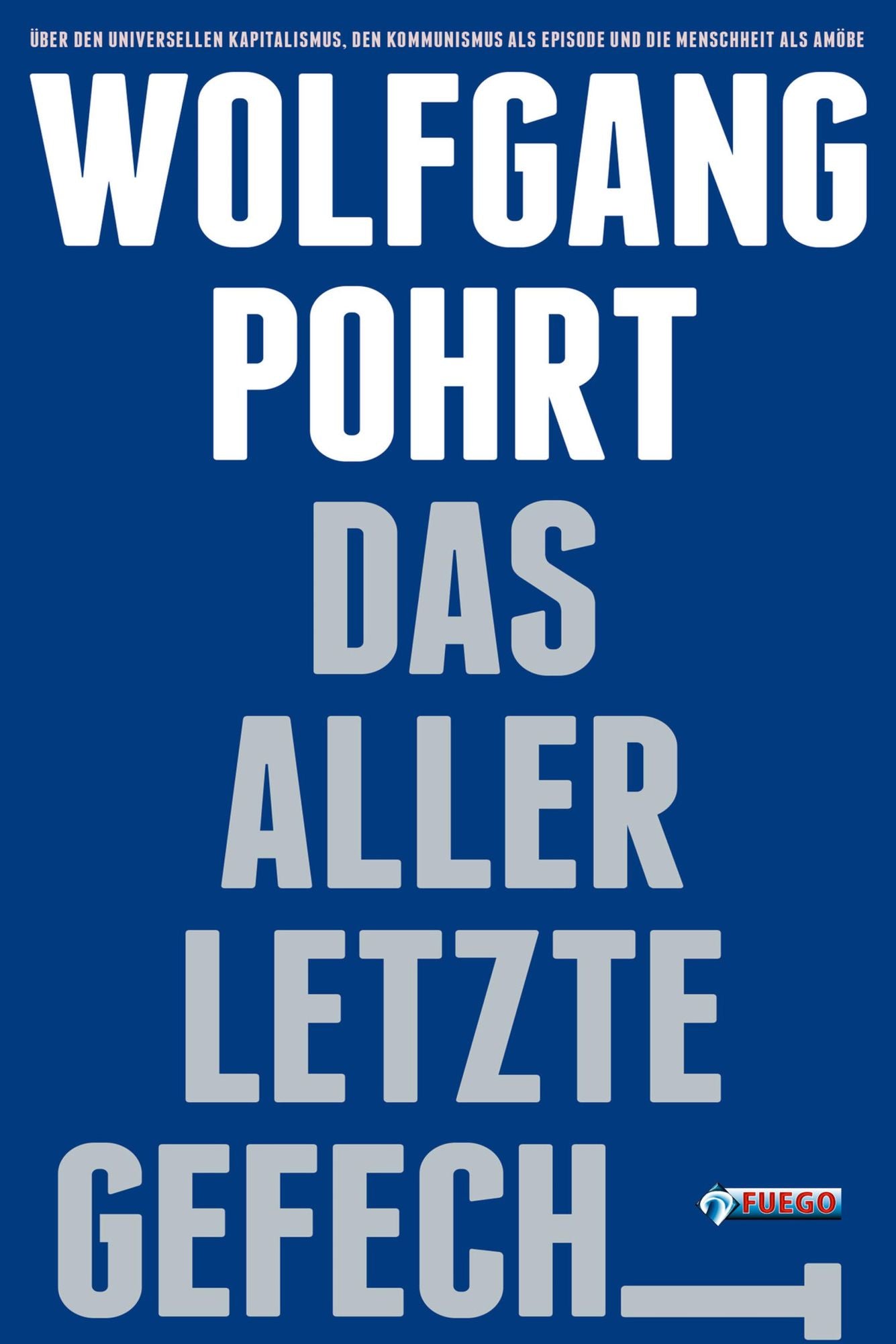 Das allerletzte Gefecht: Über den universellen Kapitalismus, den Kommunismus als Episode und die Menschheit als Amöbe