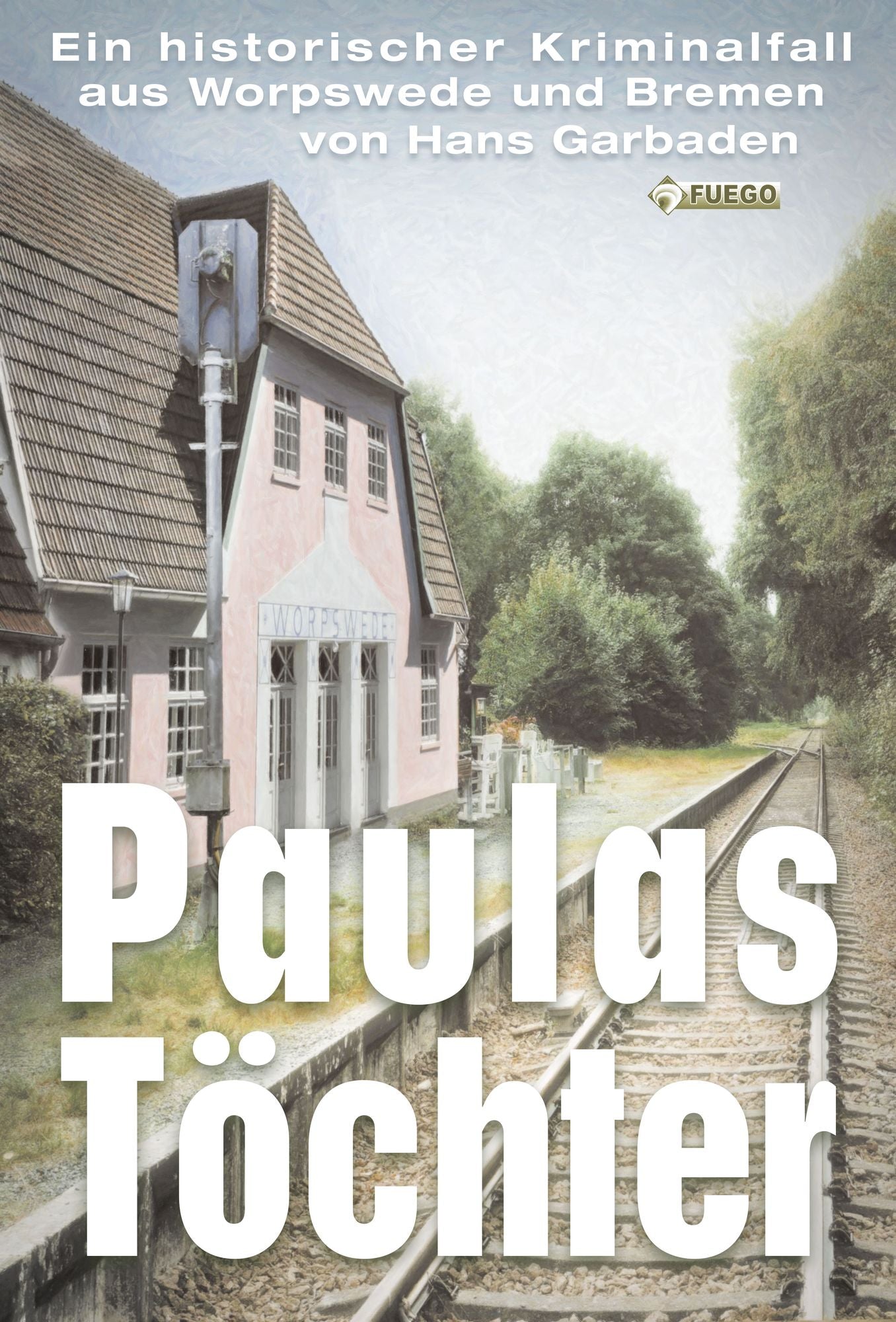 Paulas Töchter: Ein historischer Kriminalfall aus Worpswede und Bremen
