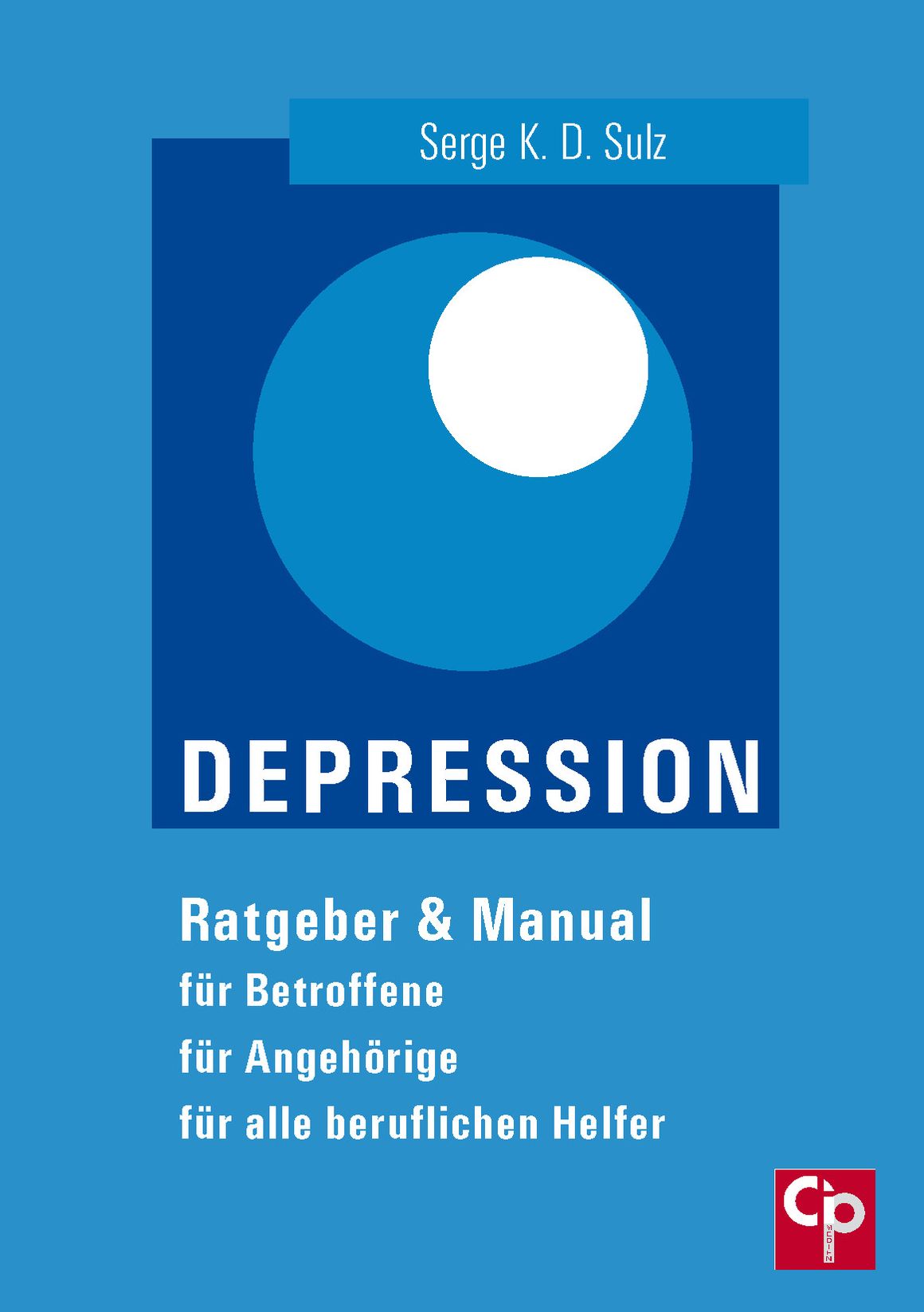 Depression: Ratgeber & Manual für Betroffene, für Angehörige, für alle beruflichen Helfer